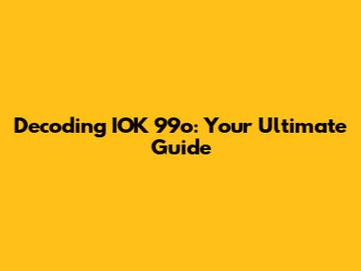 Decoding IOK 99o: Your Ultimate Guide