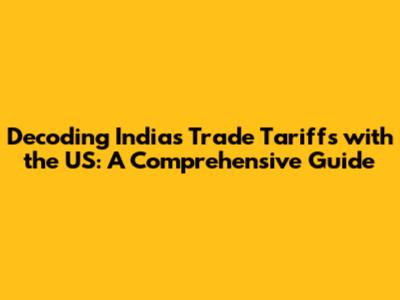 Decoding India's Trade Tariffs with the US: A Comprehensive Guide