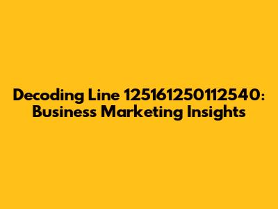 Decoding Line 125161250112540: Business Marketing Insights