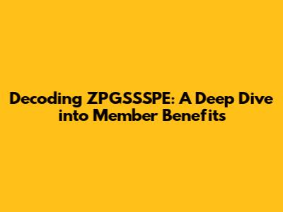 Decoding ZPGSSSPE: A Deep Dive into Member Benefits