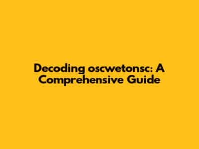 Decoding oscwetonsc: A Comprehensive Guide