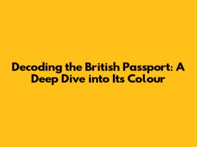 Decoding the British Passport: A Deep Dive into Its Colour