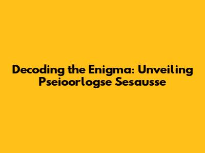 Decoding the Enigma: Unveiling Pseioorlogse Sesausse