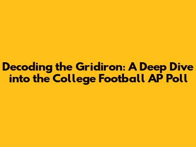 Decoding the Gridiron: A Deep Dive into the College Football AP Poll