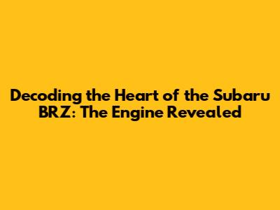 Decoding the Heart of the Subaru BRZ: The Engine Revealed