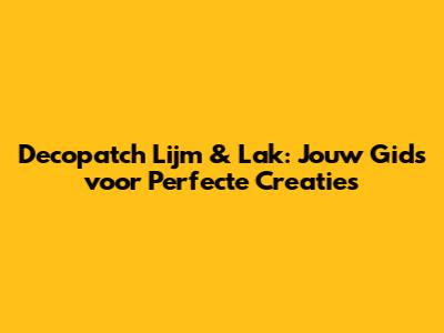 Decopatch Lijm & Lak: Jouw Gids voor Perfecte Creaties