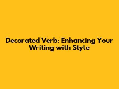 Decorated Verb: Enhancing Your Writing with Style