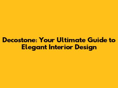 Decostone: Your Ultimate Guide to Elegant Interior Design