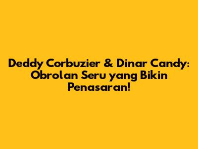 Deddy Corbuzier & Dinar Candy: Obrolan Seru yang Bikin Penasaran!