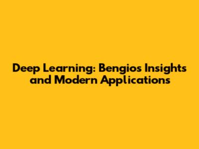 Deep Learning: Bengio's Insights and Modern Applications