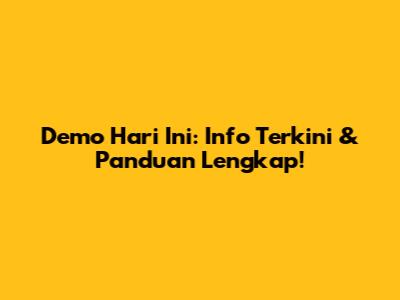 Demo Hari Ini: Info Terkini & Panduan Lengkap!