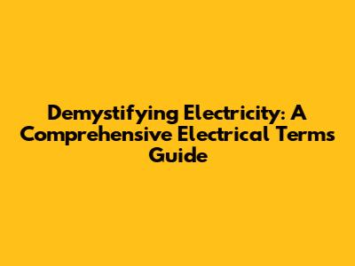 Demystifying Electricity: A Comprehensive Electrical Terms Guide