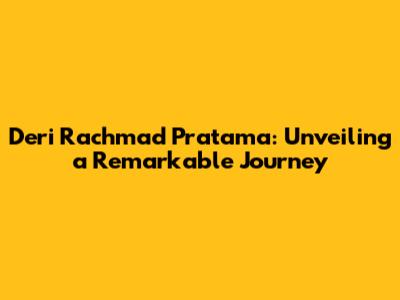 Deri Rachmad Pratama: Unveiling a Remarkable Journey