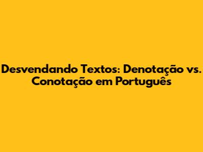 Desvendando Textos: Denotação vs. Conotação em Português