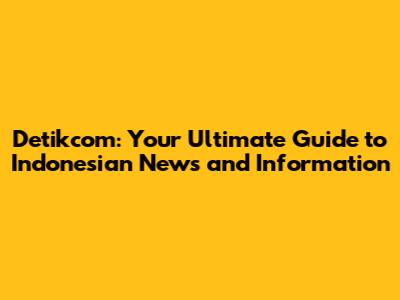 Detikcom: Your Ultimate Guide to Indonesian News and Information