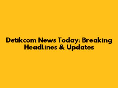 Detikcom News Today: Breaking Headlines & Updates