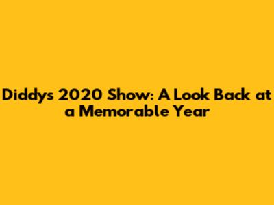 Diddy's 2020 Show: A Look Back at a Memorable Year