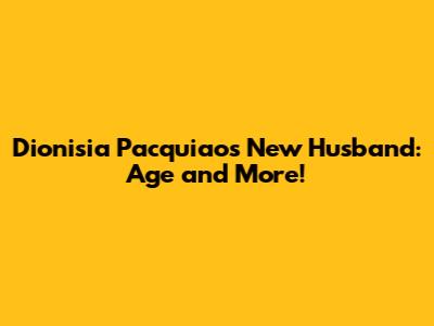 Dionisia Pacquiao's New Husband: Age and More!