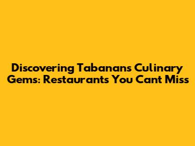 Discovering Tabanan's Culinary Gems: Restaurants You Can't Miss