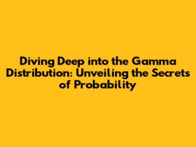 Diving Deep into the Gamma Distribution: Unveiling the Secrets of Probability