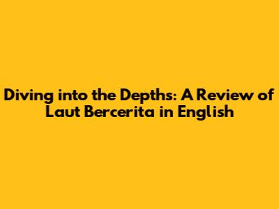 Diving into the Depths: A Review of 'Laut Bercerita' in English