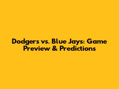 Dodgers vs. Blue Jays: Game Preview & Predictions