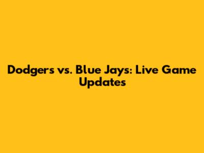 Dodgers vs. Blue Jays: Live Game Updates
