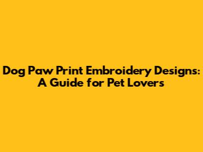 Dog Paw Print Embroidery Designs: A Guide for Pet Lovers