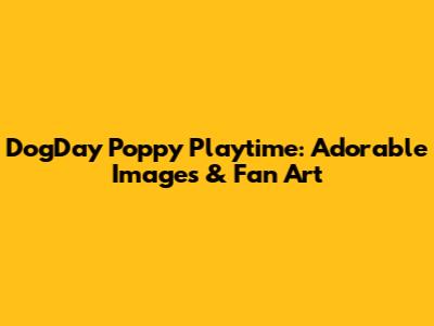 DogDay Poppy Playtime: Adorable Images & Fan Art