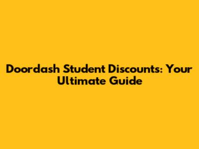 Doordash Student Discounts: Your Ultimate Guide