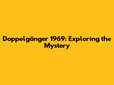 Doppelgänger 1969: Exploring the Mystery