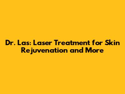 Dr. Las: Laser Treatment for Skin Rejuvenation and More