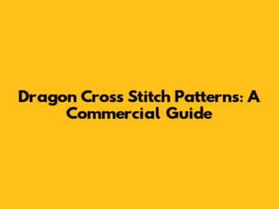 Dragon Cross Stitch Patterns: A Commercial Guide
