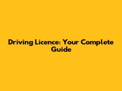Driving Licence: Your Complete Guide