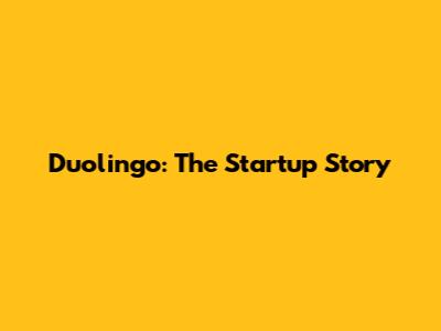Duolingo: The Startup Story
