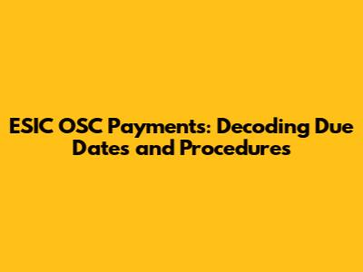 ESIC OSC Payments: Decoding Due Dates and Procedures