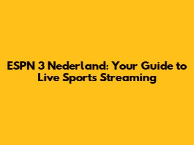 ESPN 3 Nederland: Your Guide to Live Sports Streaming