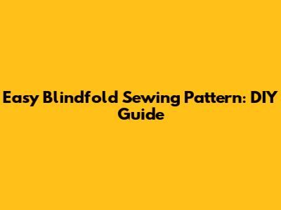 Easy Blindfold Sewing Pattern: DIY Guide