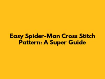 Easy Spider-Man Cross Stitch Pattern: A Super Guide