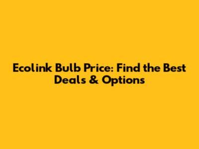 Ecolink Bulb Price: Find the Best Deals & Options