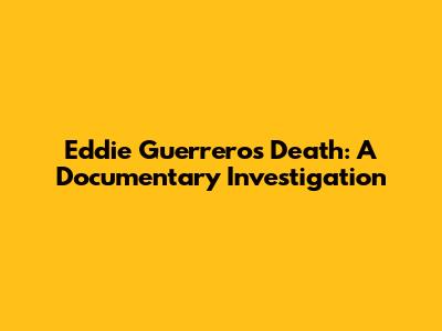 Eddie Guerrero's Death: A Documentary Investigation