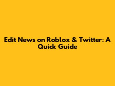 Edit News on Roblox & Twitter: A Quick Guide