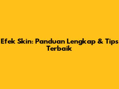 Efek Skin: Panduan Lengkap & Tips Terbaik