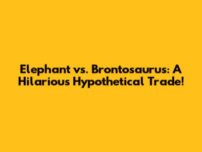Elephant vs. Brontosaurus: A Hilarious Hypothetical Trade!