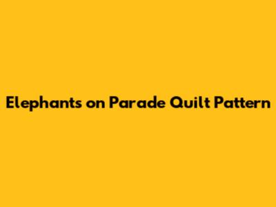 Elephants on Parade Quilt Pattern