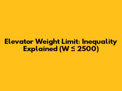 Elevator Weight Limit: Inequality Explained (W ≤ 2500)