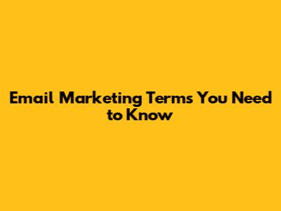 Email Marketing Terms You Need to Know