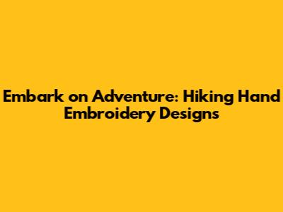 Embark on Adventure: Hiking Hand Embroidery Designs