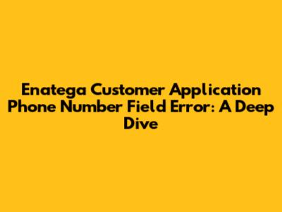 Enatega Customer Application Phone Number Field Error: A Deep Dive