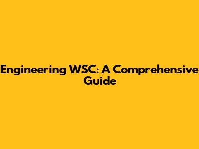 Engineering WSC: A Comprehensive Guide